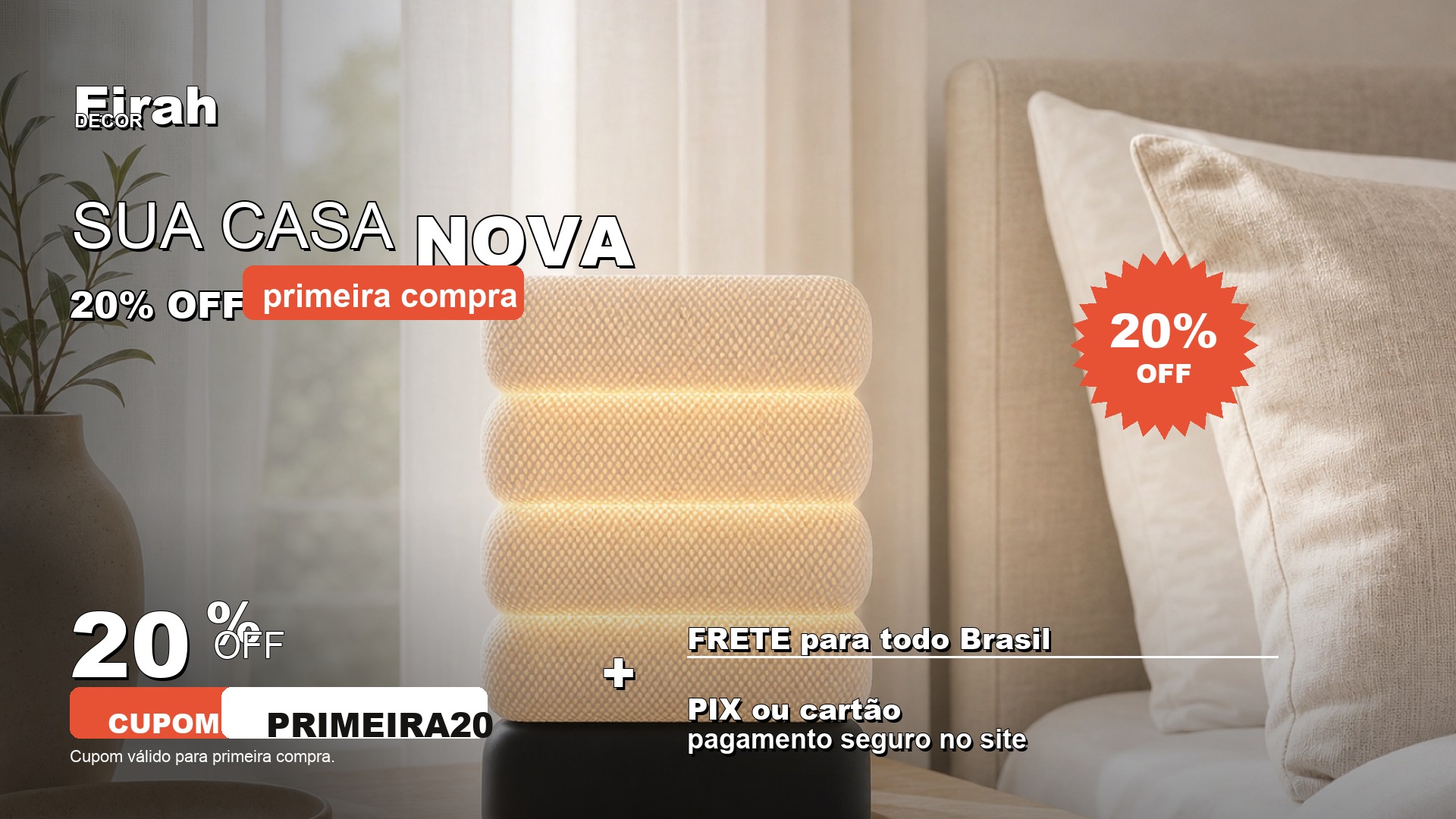 Sua casa nova com 20% off na primeira compra usando o cupom PRIMEIRA20. Frete para todo Brasil. Pix ou cartão.